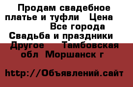 Продам свадебное платье и туфли › Цена ­ 15 000 - Все города Свадьба и праздники » Другое   . Тамбовская обл.,Моршанск г.